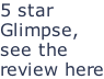 5 star Glimpse, see the review here
