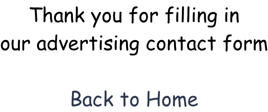 Thank you for filling in our advertising contact form  Back to Home