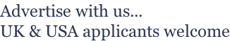 Advertise with us... UK & USA applicants welcome